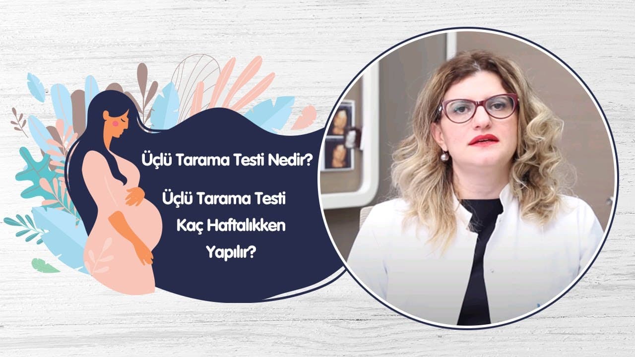 Üçlü Tarama Testi Nedir? - Üçlü Tarama Testi Kaç Haftalıkken Yapılır?