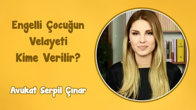 Engelli Çocuğun Velayeti Kime Verilir? | Avukat Serpil Çınar image